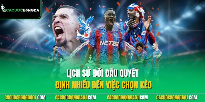 Lịch sử đối đầu quyết định nhiều đến việc chọn kèo