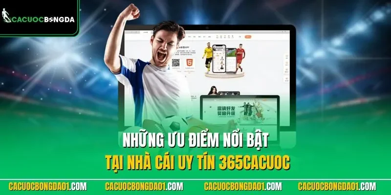 Những ưu điểm nổi bật tại nhà cái uy tín 365cacuoc